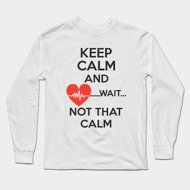 Keep Calm and Wait not that calm funny gift Long Sleeve T-Shirt by omirix